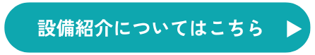 設備紹介についてはこちら